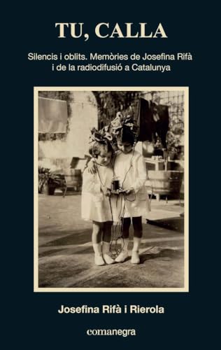 Tu, calla: Silencis i oblits. Memòries de Josefina Rifà i de la radiodifusió a Catalunya