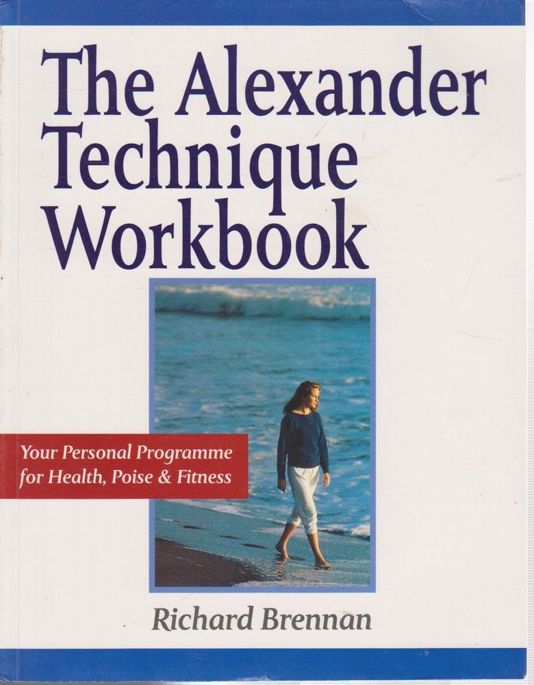 The Alexander Technique Workbook: Your Personal Programme for Health, Poise and Fitness