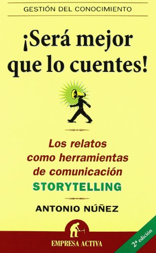 Será mejor que lo cuentes: Los Relatos Como Herramientas de Comunicacion: Storytelling (Gestión del conocimiento)