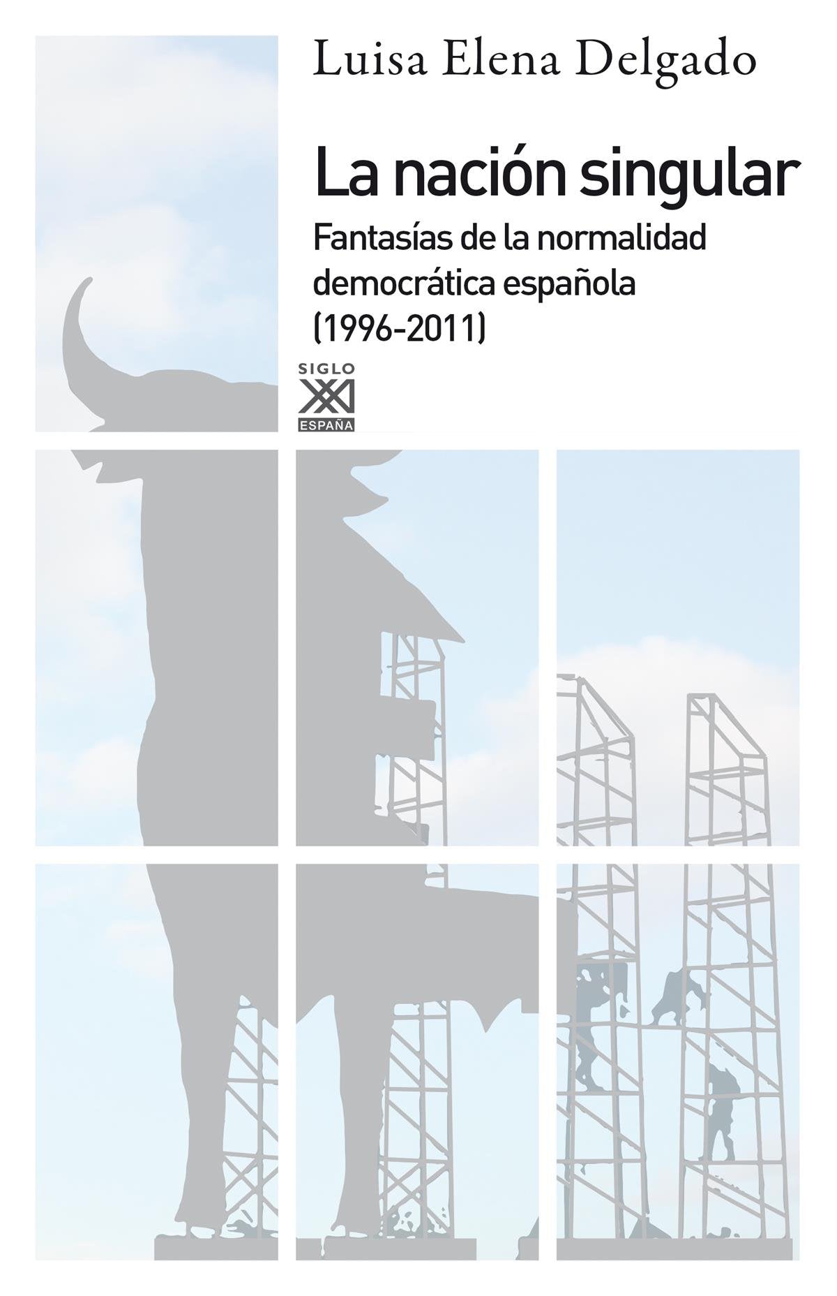 La nación Singular: La cultura del consenso y la fantasía de normalidad democrática (1999-2011) (Siglo XXI de España General)