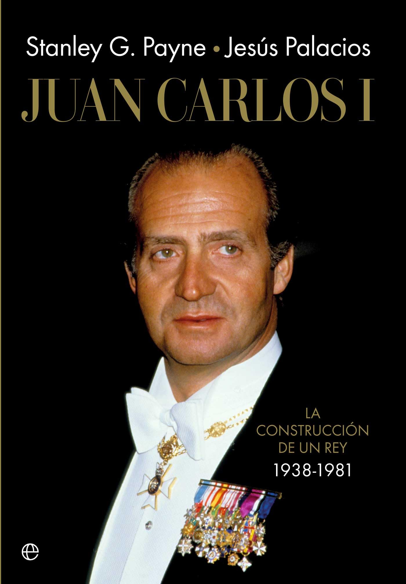 Juan Carlos I: La construcción de un rey 1938-1981 (Historia)