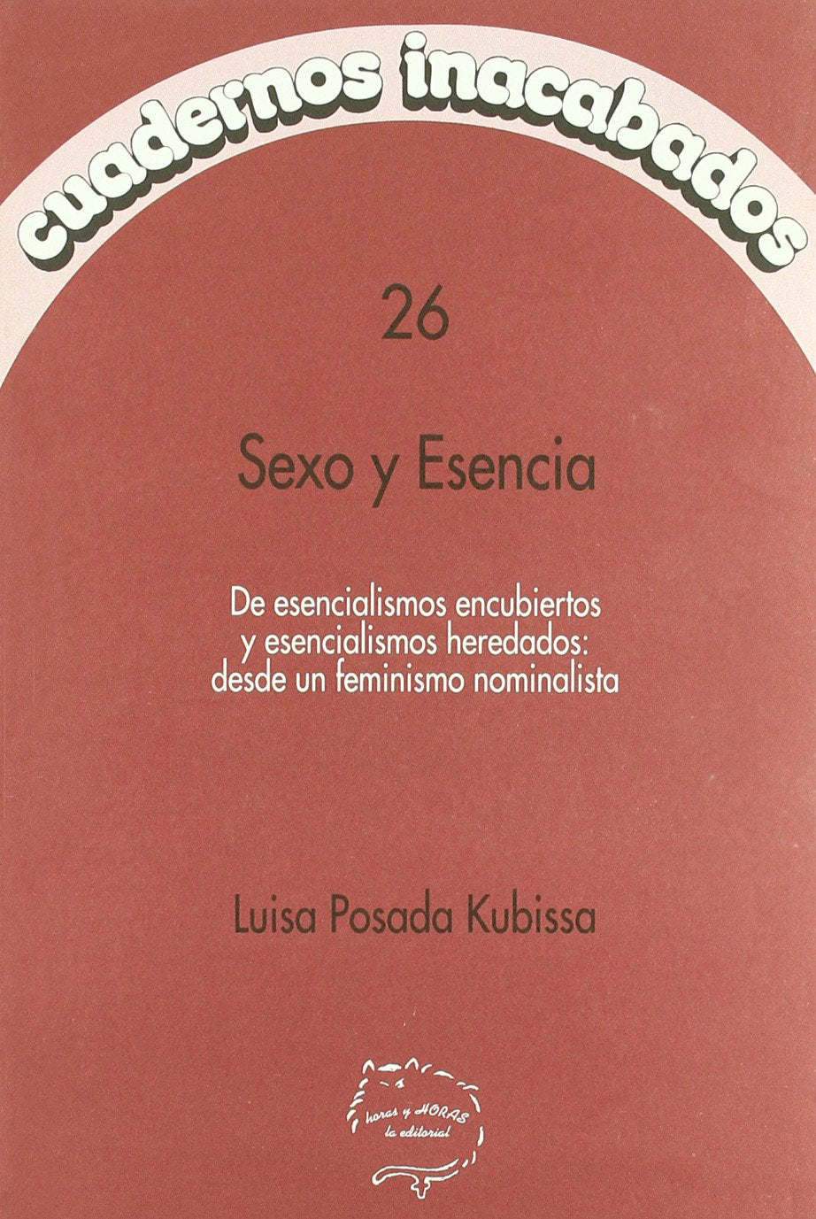 CUADERNOS INACABADOS 26-SEXO Y ESENCIA: de Esencialismos Encubiertos y Esencialismos Heredados: Desde Un Feminismo Nominalista
