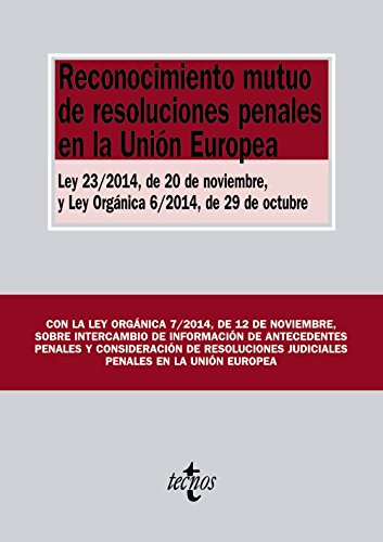 Reconocimiento mutuo de resoluciones penales en la Unión Europea: Ley 23/2014, de 20 de noviembre, y Ley Orgánica 6/2014, de 29 de octubre (Derecho - Biblioteca de Textos Legales)