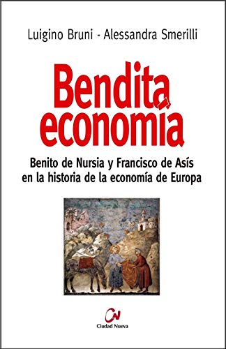 Bendita Economía. Benito De Nursia y Francisco De Asís En La Historia Económica De Europa (Desafíos)