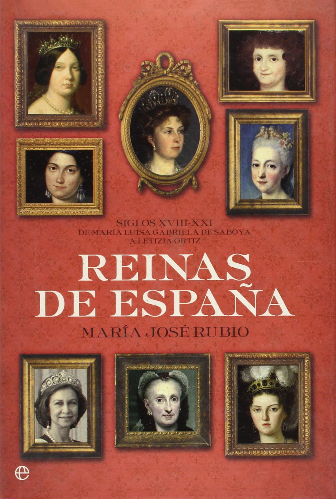 Reinas de España : siglos XVIII-XXI de María Luisa Gabriela de Saboya a Letizia Ortiz