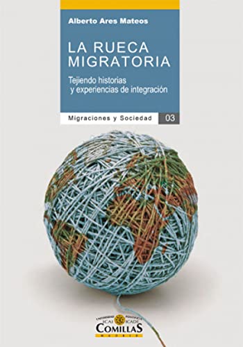 Rueca migratoria, La. Tejiendo historias y experiencias de integración: 3 (Migraciones y Sociedad)