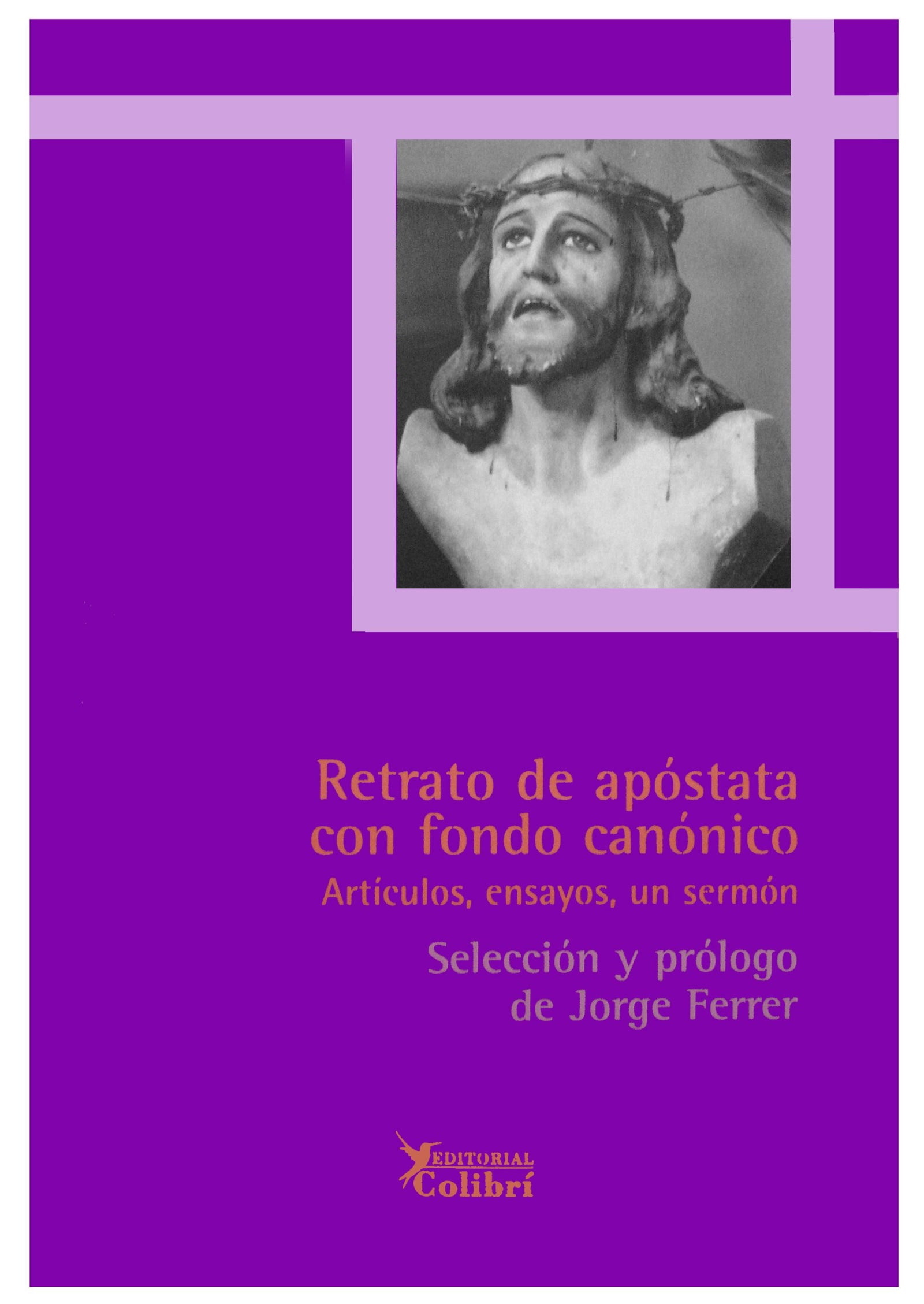 Retrato de apóstata con fondo canónico : artículos, ensayos, un sermón