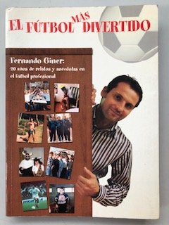 El futbol mas divertido: Fernando giner: 20 a¥os de relatos y anecdotas en el futbol profesional
