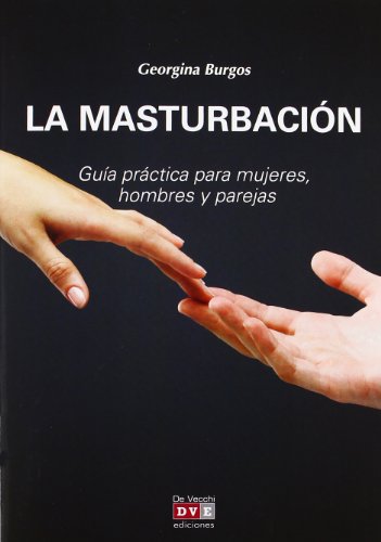 La Masturbación: Guía Practica Para Mujeres, Hombres Y Parejas