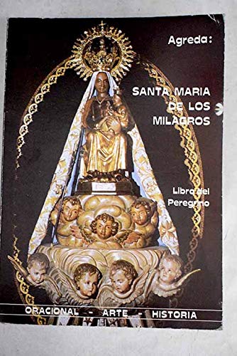 Agreda: Santa María de los Milagros : libro del peregrino : oracional, arte, historia