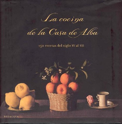 La cocina de la casa de Alba (150 recetas del siglo XV al xxi)