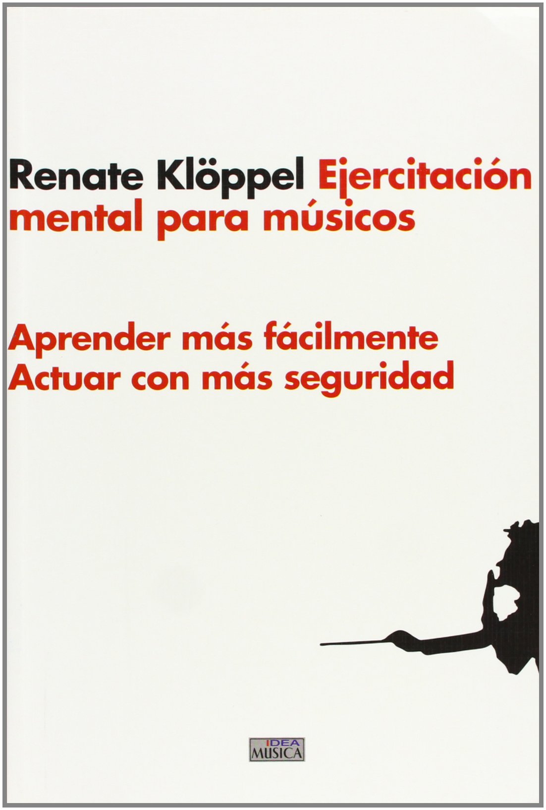 Ejercitación mental para músicos : aprender más fácilmente, actuar con más seguridad