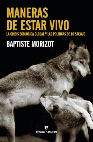 Maneras de estar vivo: La crisis ecológica global y las políticas de lo salvaje (Libros salvajes)