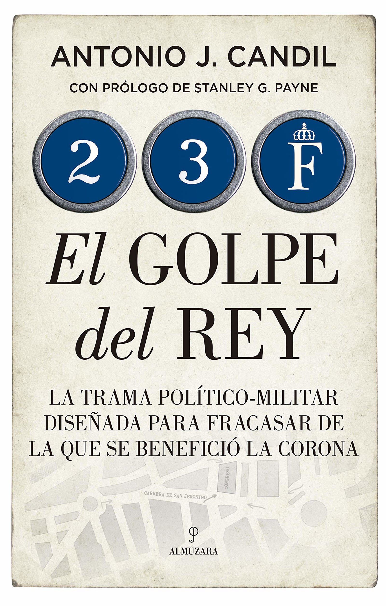 23-f. El Golpe Del Rey: La trama político-militar diseñada para fracasar de la que se benefició la Corona (Historia)