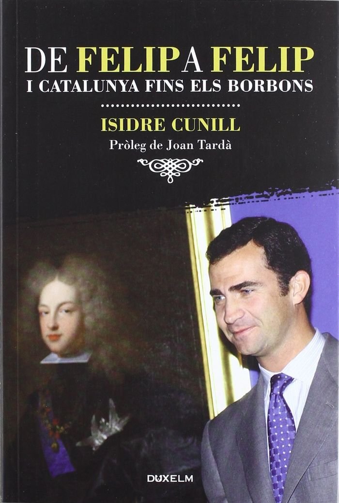 DE FELIP A FELIP I CATALUNYA FINS ALS BORBONS (SIN COLECCION)