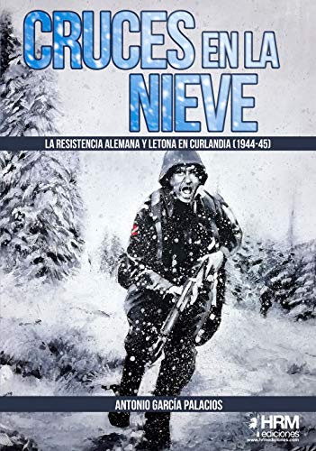 Cruces en la nieve: La resistencia alemana y letona en Curlandia (1944-1945) (SIN COLECCION)