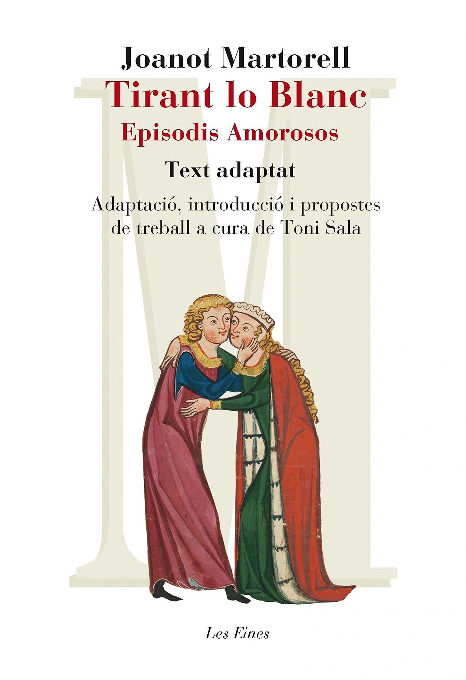 Tirant Lo Blanc. Episodis Amorosos. Text Adaptat A Cura De Toni Sala (+ Recurs Digital): Adaptació, introducció i propostes de treball de Toni Sala a ... fixat per Martí de Riquer: 72 (LES EINES)