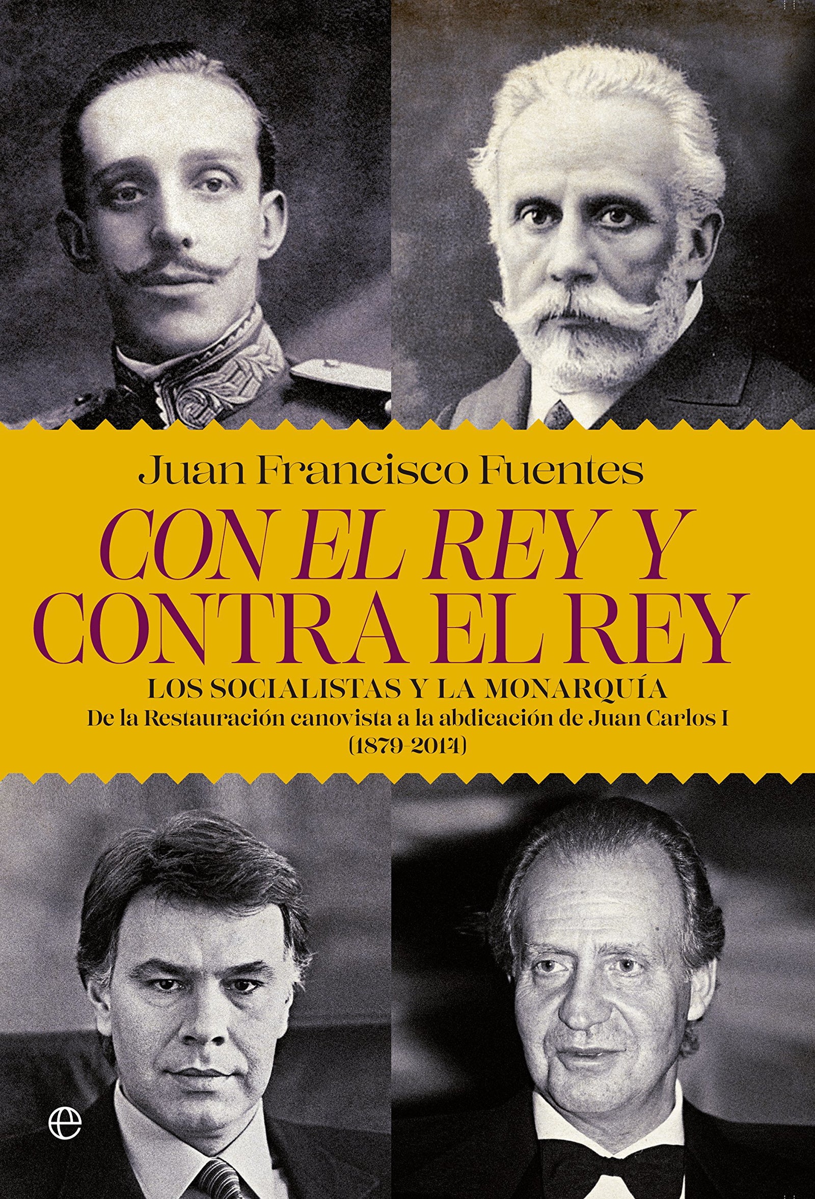 Con el rey y contra el rey: Los socialistas y la monarquía. De la restauración canovista a la abdicación de Juan Carlos I (1879-2014) (Historia siglo XX)