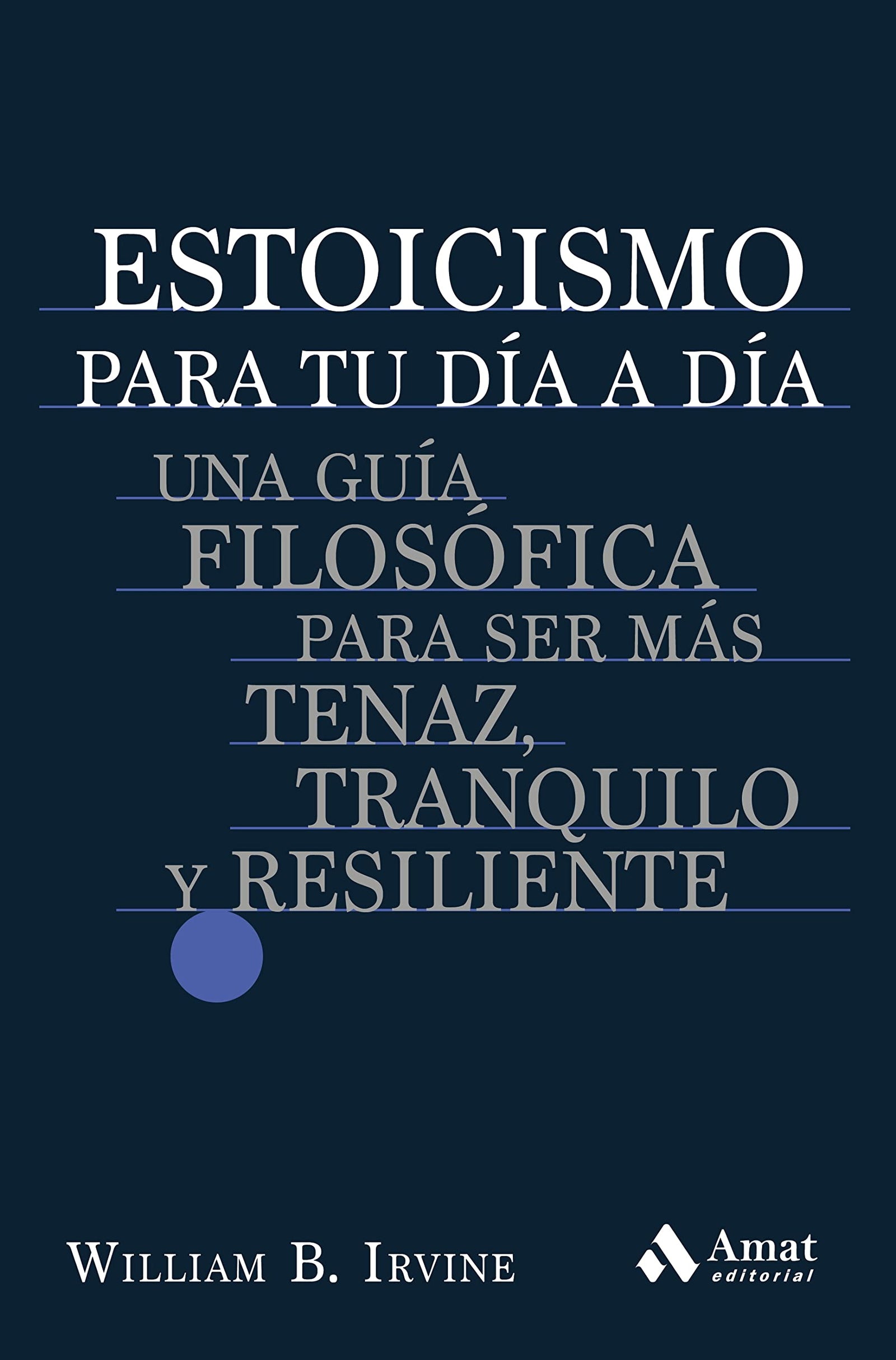 Estoicismo Para Tu Dia A Dia - Una Guia Filosofica Para Ser Mas Tenaz, Tranquilo Y Resiliente: Una guía filosófica para ser más tenaz, tranquilo y resiliente (SIN COLECCION)