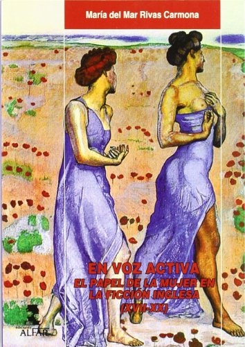 En voz activa: El papel de la mujer en la ficción inglesa (XVII-XX): El Papel de La Mujer En La Ficcion Inglesa (XVII-XX): 172 (Alfar Universidad)