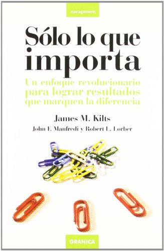 Sólo lo que importa : un enfoque revolucionario para lograr resultados que marquen la diferencia