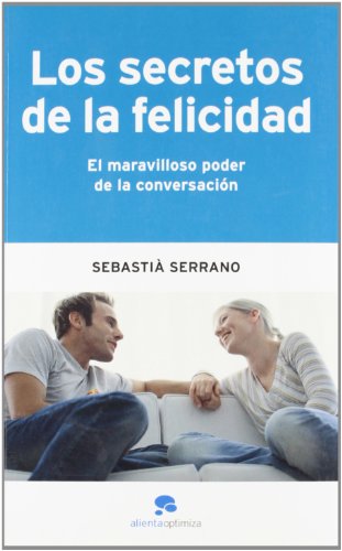 Los secretos de la felicidad: El maravilloso poder de la conversación (Alienta Optimiza)