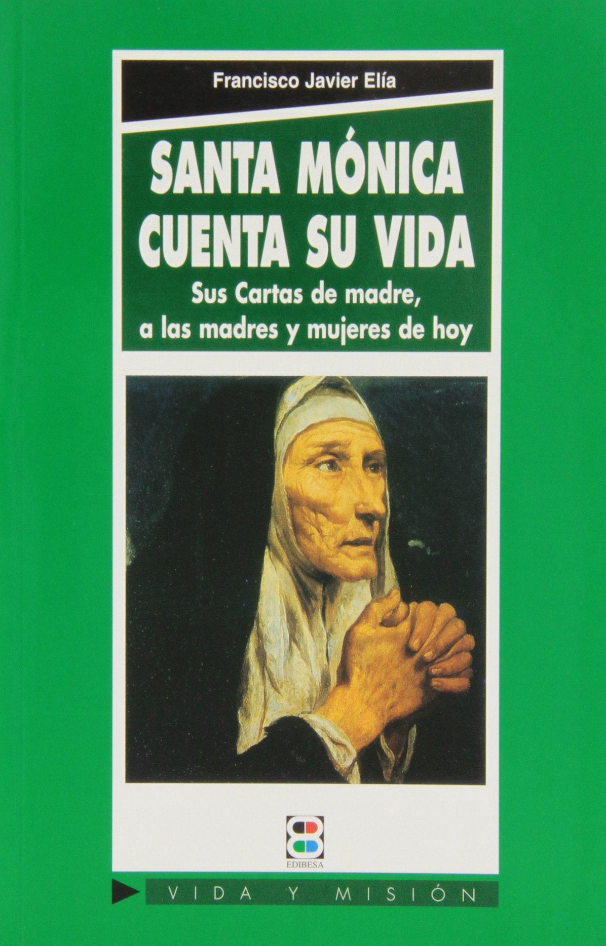 Santa Mónica cuenta su vida: Sus cartas de madre, a las madres y mujeres de hoy (Vida y Misión)
