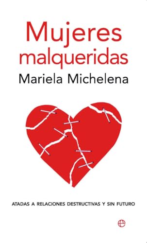 Mujeres malqueridas: Atadas a relaciones destructivas y sin futuro (SIN COLECCION)
