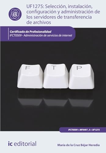 Selección, instalación, configuración y administración de los servidores de transferencia de archivos. IFCT0509 - Administración de servicios de internet