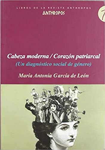 Cabeza Moderna/ Corazón Patriarcal: Un Diagnaostico Social de Gaenero (LIBROS DE LA REVISTA ANTHROPOS)