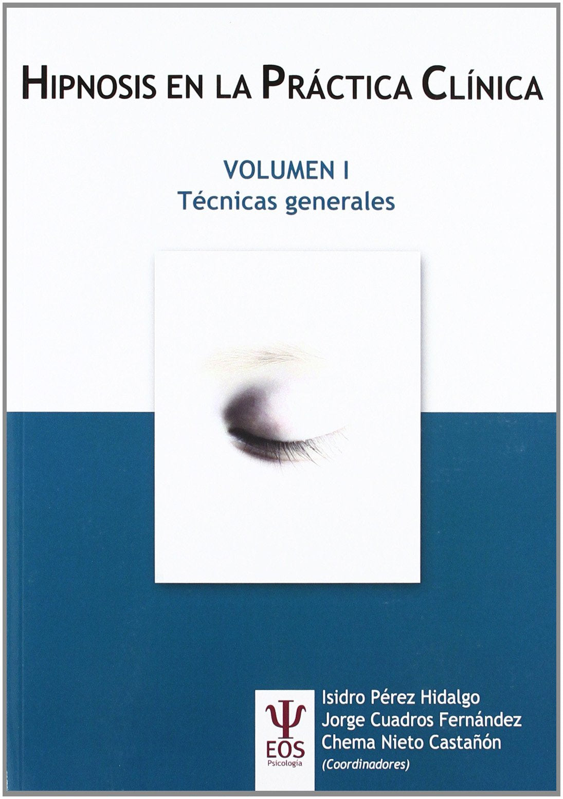 Hipnosis (I) En La Practica Clinica: Técnicas generales: 19 (EOS Psicología)