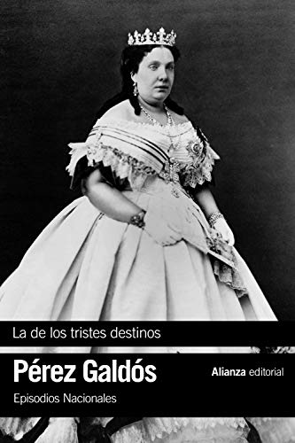 La de los tristes destinos: Episodios Nacionales, 40 /Cuarta Serie (El libro de bolsillo - Bibliotecas de autor - Biblioteca Pérez Galdós - Episodios Nacionales)