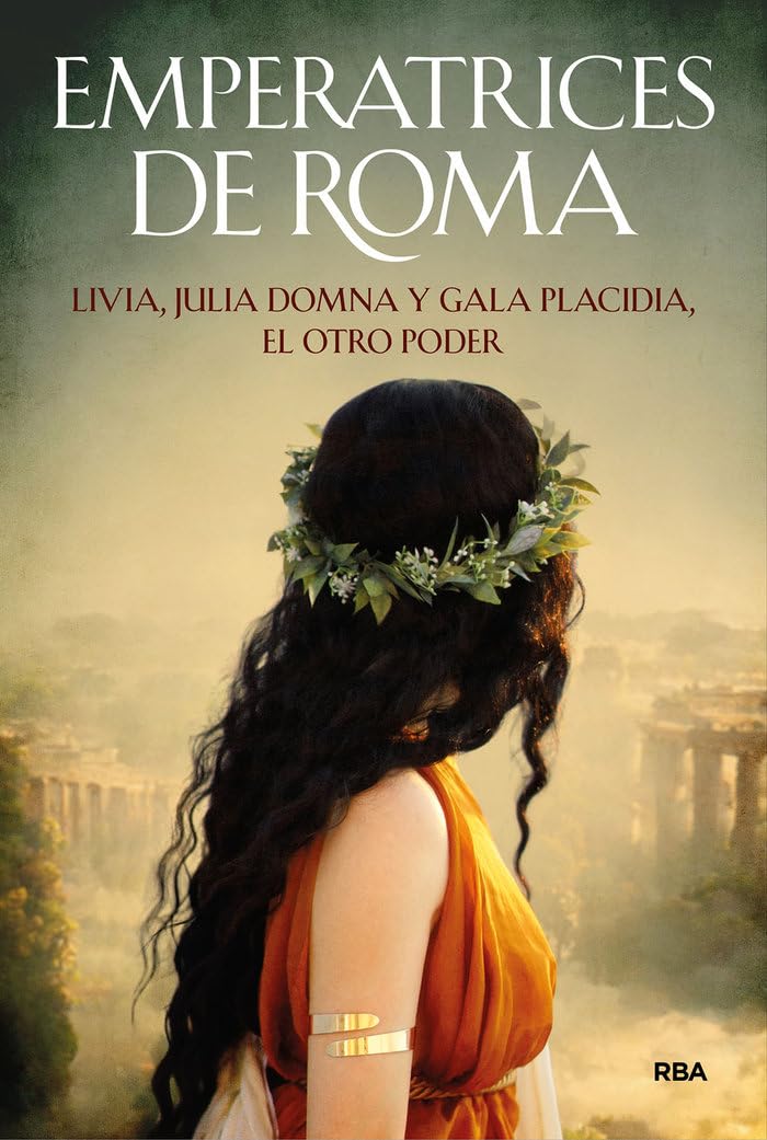 Emperatrices de Roma: Livia, Julia Domna y Gala Placidia, el otro poder (Divulgación)