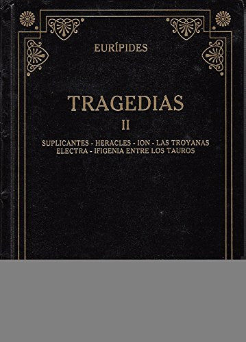 Tragedias. Suplicantes. Heracles. Ion. Las Troyanas. Electra. Ifigenia. Entre Los Tauros / Tomo Ii