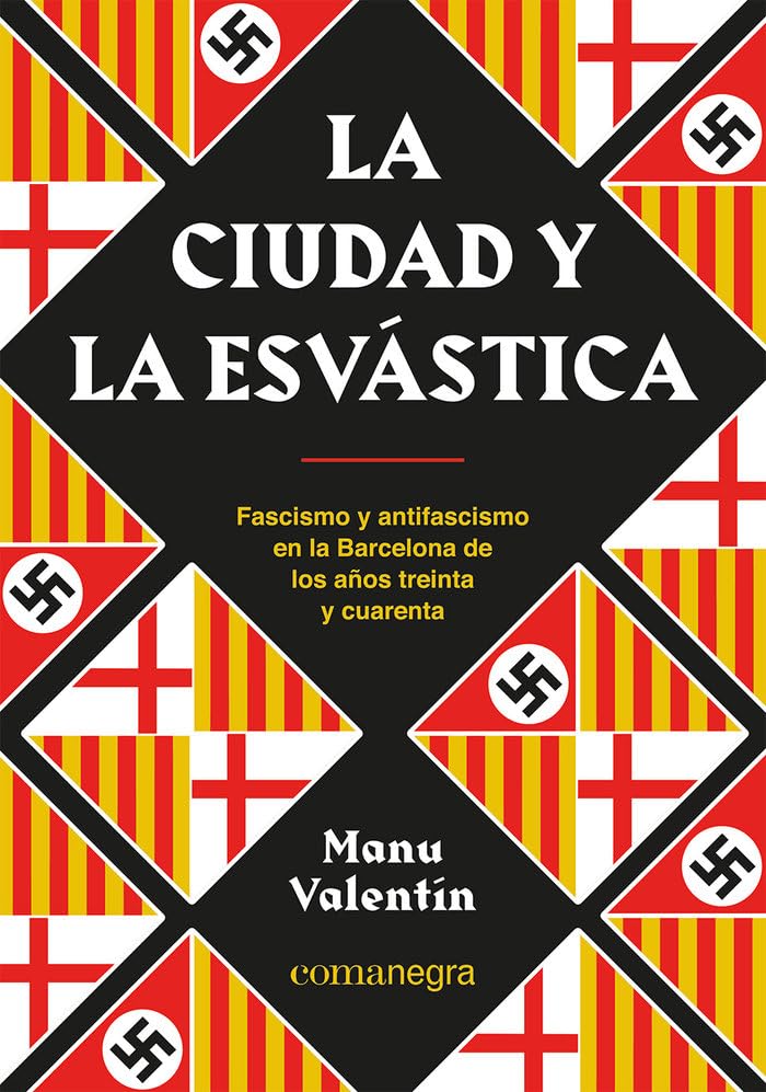 La ciudad y la esvástica: Fascismo y antifascismo en la Barcelona de los años treinta y cuarenta (SIN COLECCION)