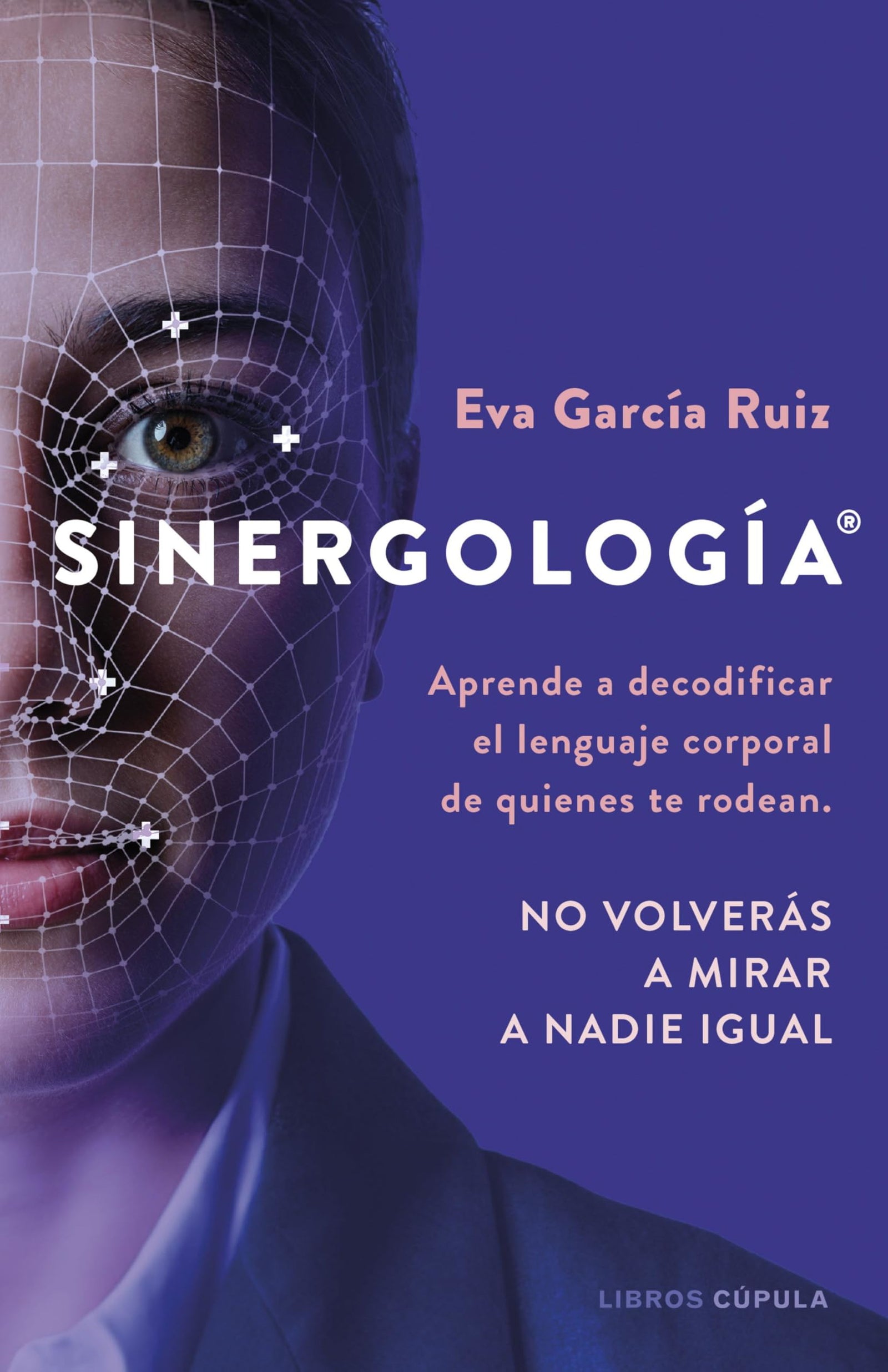 Sinergología®: Aprende a decodificar el lenguaje corporal de quienes te rodean. No volverás a mirar a nadie igual. (Divulgación)