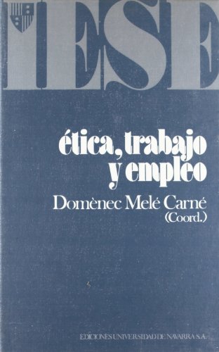 Ética, trabajo y empleo: III Coloquio de Ética Empresarial y Económica: III Coloquio de Etica Empresarial y Economica (Libros IESE)