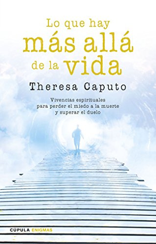 Lo que hay más allá de la vida: Vivencias espirituales para perder el miedo a la muerte y superar el duelo (Enigmas y conspiraciones)