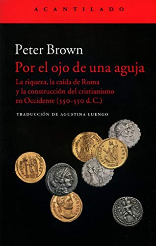 Por el ojo de una aguja: La riqueza, la caída de Roma y la construcción del cristianismo en Occidente (350-550 d. C.): 337 (El Acantilado)