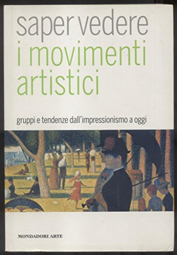 Saper vedere i movimenti artistici. Gruppi e tendenze dall'impressionismo a oggi. Ediz. illustrata (Mondadori Arte. Saper vedere)