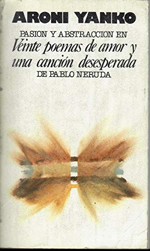Pasion y abstraccion en veinte poemas de amor y una cancion desesperada