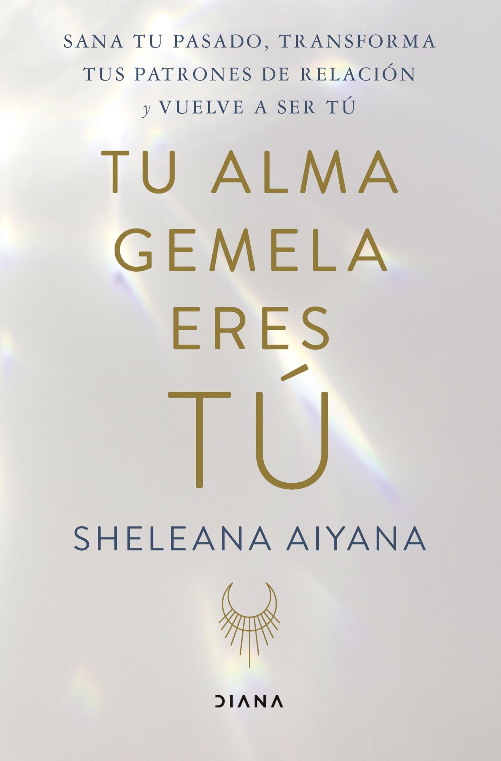 Tu alma gemela eres tú: Sana tu pasado, transforma tus patrones de relación y vuelve a ser tú (Autoconocimiento)