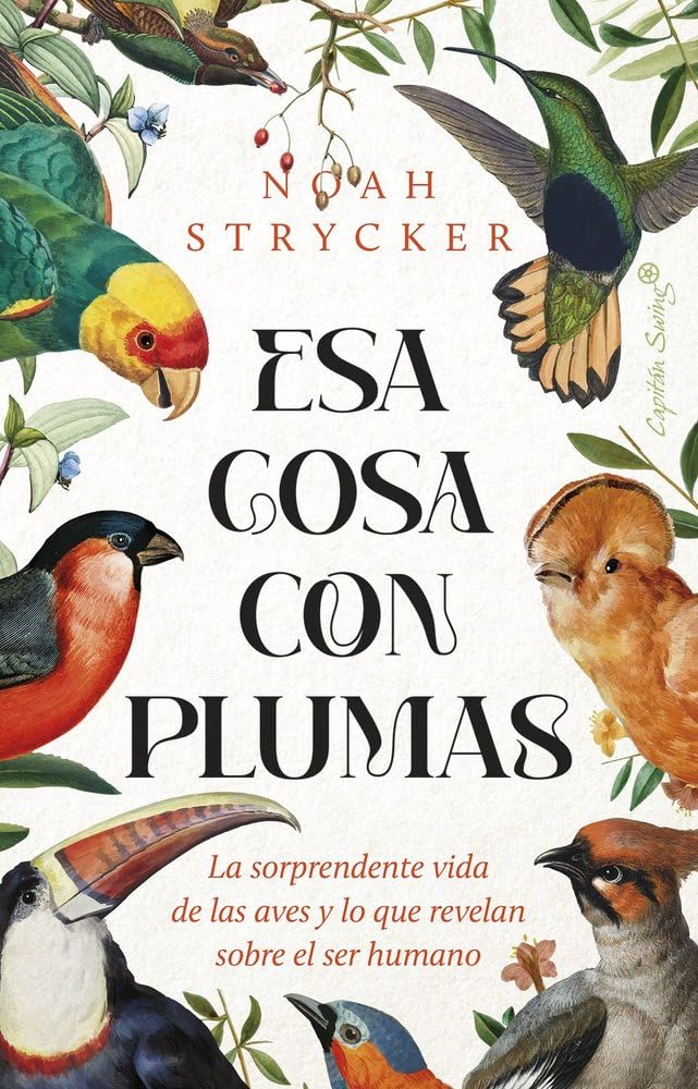 Esa cosa con plumas: La sorprendente vida de las aves y lo que revelan sobre el ser humano (Ensayo)