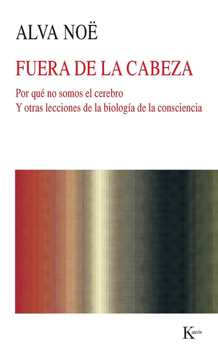 Fuera de la cabeza: Por qué no somos el cerebro y otras lecciones de la biología de la consciencia (Nueva Ciencia)