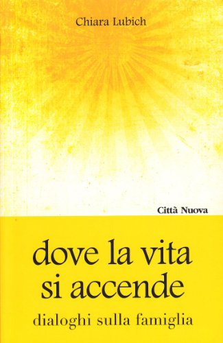 Dove la vita si accende. Dialoghi sulla famiglia (Famiglia oggi)