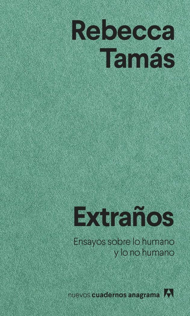 Extraños: Ensayos sobre lo humano y lo no humano: 40 (Nuevos cuadernos Anagrama)