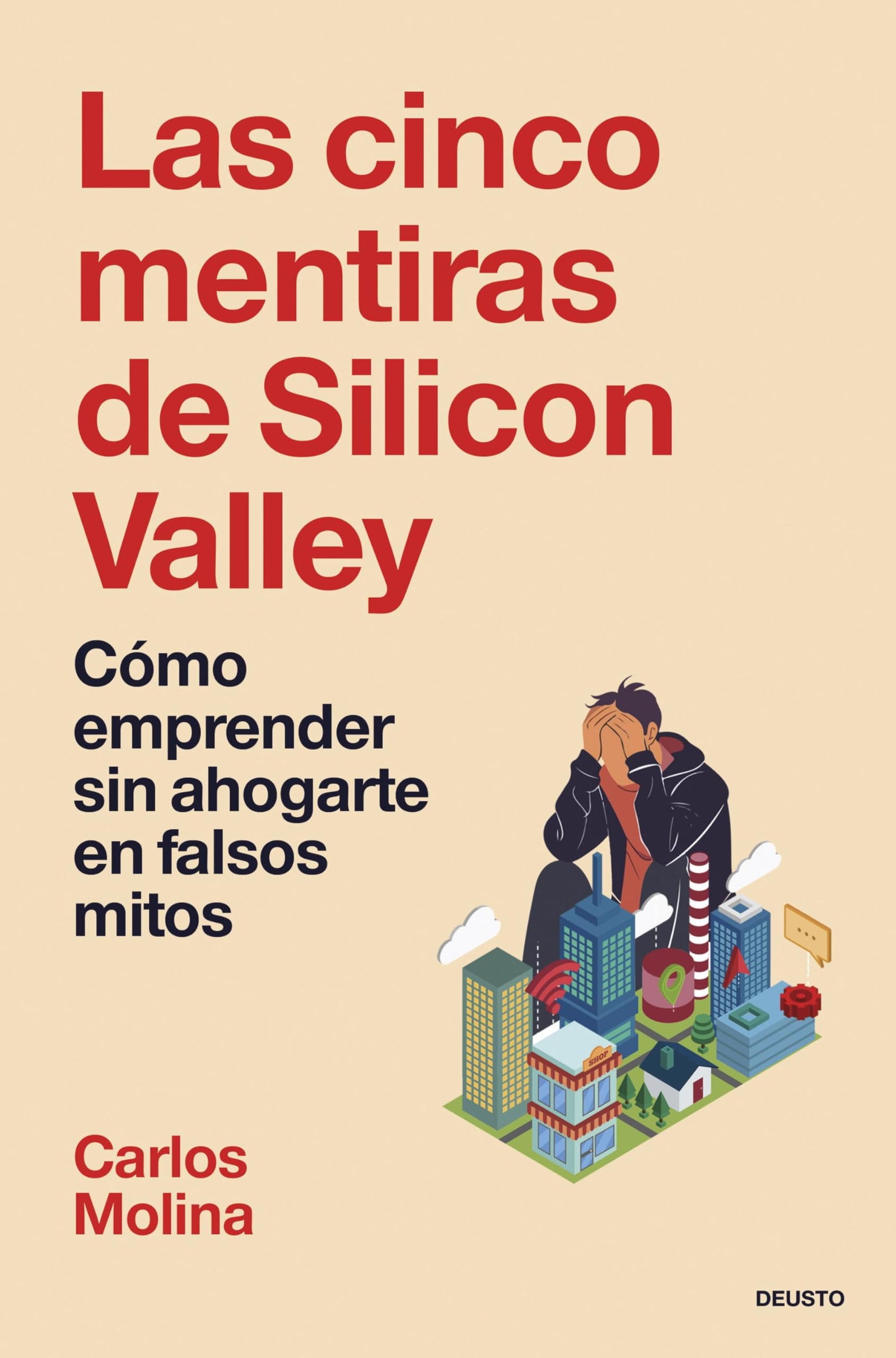 Las cinco mentiras de Silicon Valley: Cómo emprender sin ahogarte en falsos mitos (Deusto)