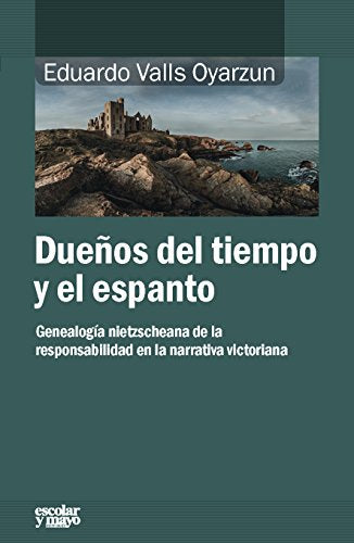 Dueños del tiempo y del espanto: Genealogía nietzscheana de la responsabilidad en la narrativa victoriana (Análisis y crítica)