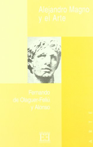 Alejandro Magno y el Arte: Aproximación a la personalidad de Alejandro Magno y a su influencia en el Arte (Ensayo)