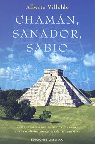 Chamán, sanador,sabio: cómo sanarse a uno mismo y a los demás con la medicina energética de las Américas (METAFÍSICA Y ESPIRITUALIDAD)